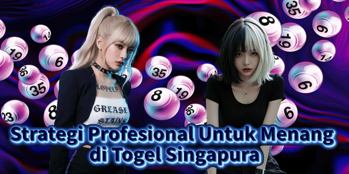 Strategi Profesional Untuk Menang di Togel Singapura
