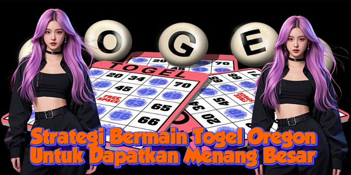 Strategi Bermain Togel Oregon Untuk Dapatkan Menang Besar